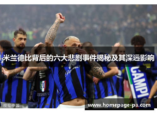 米兰德比背后的六大悲剧事件揭秘及其深远影响