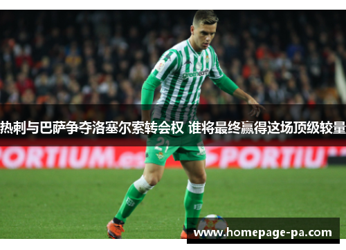 热刺与巴萨争夺洛塞尔索转会权 谁将最终赢得这场顶级较量