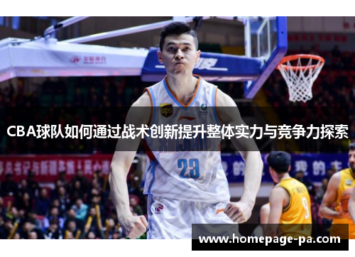 CBA球队如何通过战术创新提升整体实力与竞争力探索