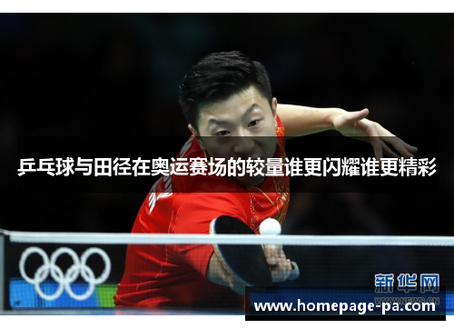 乒乓球与田径在奥运赛场的较量谁更闪耀谁更精彩