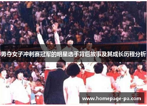 勇夺女子冲刺赛冠军的明星选手背后故事及其成长历程分析