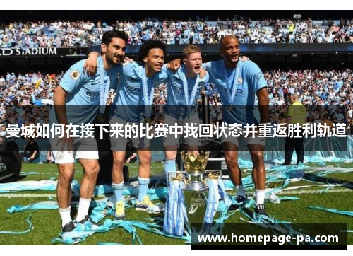 曼城如何在接下来的比赛中找回状态并重返胜利轨道