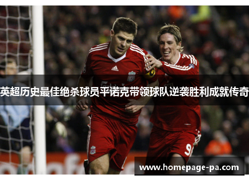英超历史最佳绝杀球员平诺克带领球队逆袭胜利成就传奇