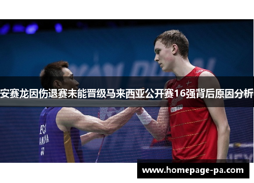安赛龙因伤退赛未能晋级马来西亚公开赛16强背后原因分析
