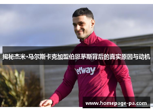 揭秘杰米·马尔斯卡克加盟伯恩茅斯背后的真实原因与动机