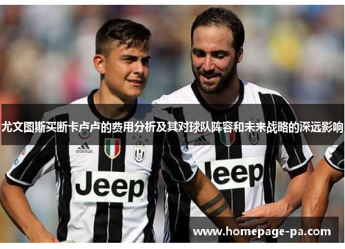 尤文图斯买断卡卢卢的费用分析及其对球队阵容和未来战略的深远影响