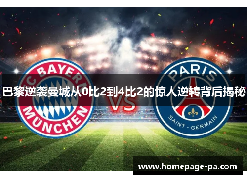 巴黎逆袭曼城从0比2到4比2的惊人逆转背后揭秘