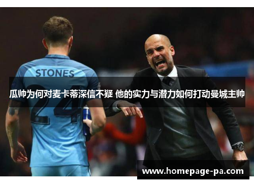 瓜帅为何对麦卡蒂深信不疑 他的实力与潜力如何打动曼城主帅 瓜帅为何对麦卡蒂深信不疑 他的实力与潜力如何打动曼城主帅