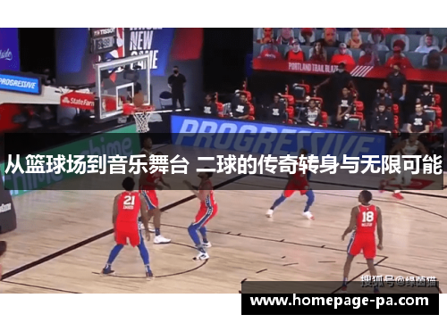 从篮球场到音乐舞台 二球的传奇转身与无限可能