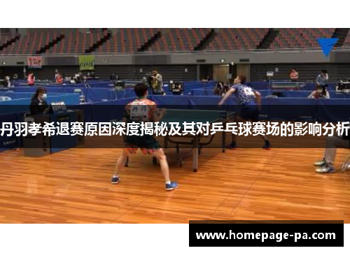 丹羽孝希退赛原因深度揭秘及其对乒乓球赛场的影响分析