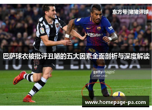 巴萨球衣被批评丑陋的五大因素全面剖析与深度解读