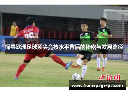 探寻欧洲足球顶尖竞技水平背后的秘密与发展路径