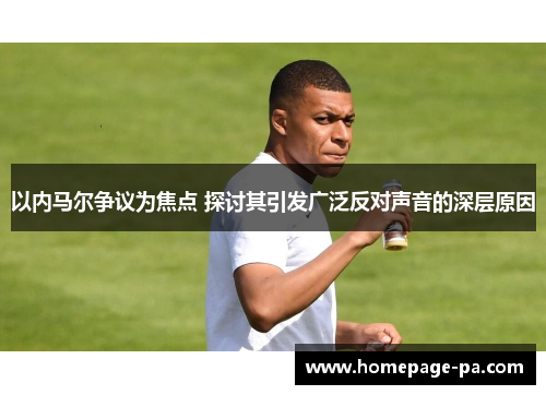 以内马尔争议为焦点 探讨其引发广泛反对声音的深层原因