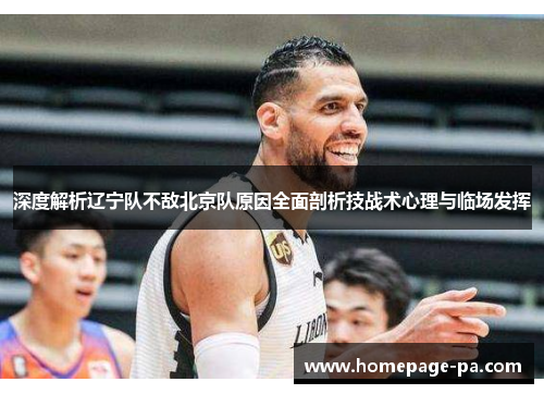 深度解析辽宁队不敌北京队原因全面剖析技战术心理与临场发挥 深度解析辽宁队不敌北京队原因全面剖析技战术心理与临场发挥