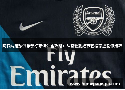 阿森纳足球俱乐部标志设计全攻略：从基础到细节轻松掌握制作技巧