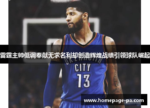 雷霆主帅低调奉献无求名利却创造辉煌战绩引领球队崛起
